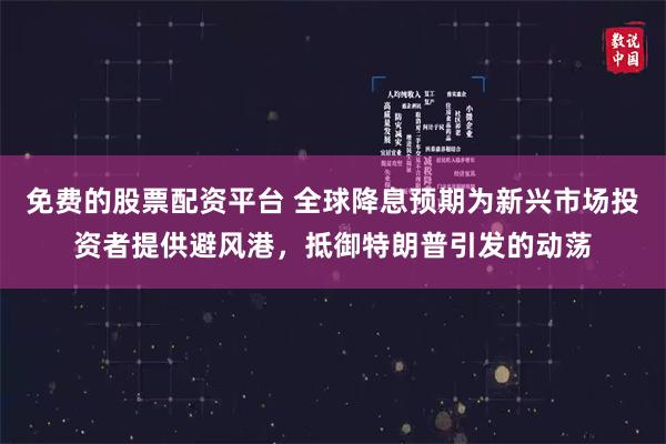 免费的股票配资平台 全球降息预期为新兴市场投资者提供避风港，抵御特朗普引发的动荡