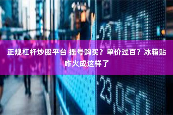 正规杠杆炒股平台 摇号购买？单价过百？冰箱贴咋火成这样了