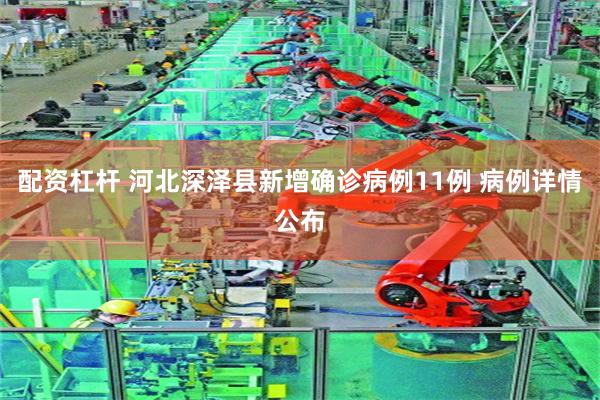 配资杠杆 河北深泽县新增确诊病例11例 病例详情公布
