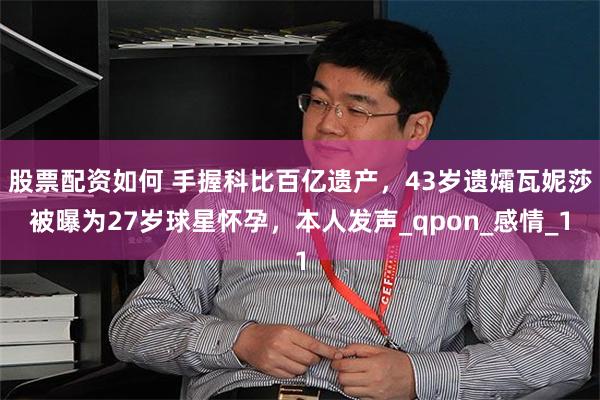 股票配资如何 手握科比百亿遗产，43岁遗孀瓦妮莎被曝为27岁球星怀孕，本人发声_qpon_感情_1